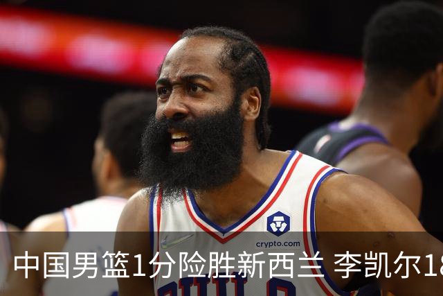 中国男篮1分险胜新西兰 李凯尔18分+致胜抢断