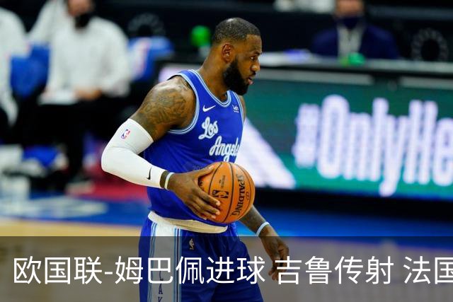 欧国联-姆巴佩进球 吉鲁传射 法国主场2-0夺首胜